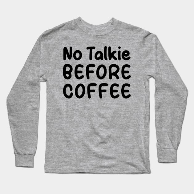 No Talkie Before Coffee Long Sleeve T-Shirt by TIHONA